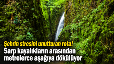 Şehrin stresini unutturan rota! Sarp kayalıkların arasından metrelerce aşağıya dökülüyor