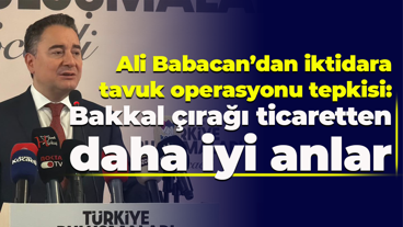 Ali Babacan’dan iktidara tavuk operasyonu tepkisi: Bakkal çırağı ticaretten daha iyi anlar