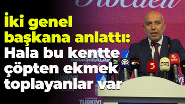 İki genel başkana anlattı: Hala bu kentte çöpten ekmek toplayanlar var