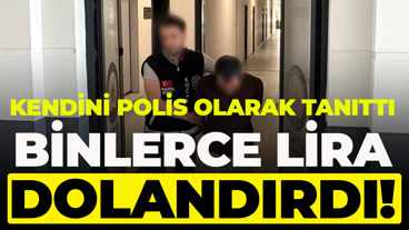 Kendini polis olarak tanıttı, binlerce lira dolandırdı!