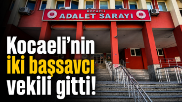 Kocaeli’nin iki başsavcı vekili gitti!
