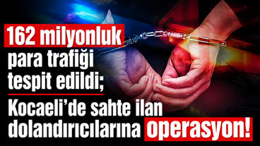 162 milyonluk para trafiği tespit edildi; Kocaeli’de sahte ilan dolandırıcılarına operasyon!