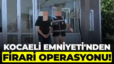 Kocaeli Emniyeti'nden firari operasyonu!