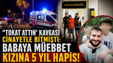 "Tokat attın" kavgası cinayetle bitmişti: Babaya müebbet kızına 5 yıl hapis!