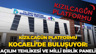 Kızılcagün Platformu Kocaeli’de buluşuyor: Açılım Tehlikesi ve Milli Birlik Paneli