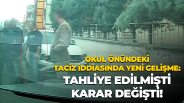 Okul önündeki taciz iddiasında yeni gelişme: Tahliye edilmişti, karar değişti! Sanık için yeniden ev hapsi