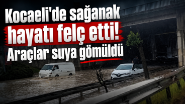 Kocaeli'de sağanak hayatı felç etti! Araçlar suya gömüldü
