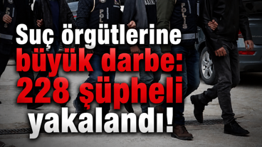 Kocaeli'nin de aralarında olduğu 16 ilde suç örgütlerine büyük darbe: 228 şüpheli yakalandı!
