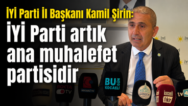 İYİ Parti İl Başkanı Kamil Şirin: İYİ Parti artık ana muhalefet partisidir