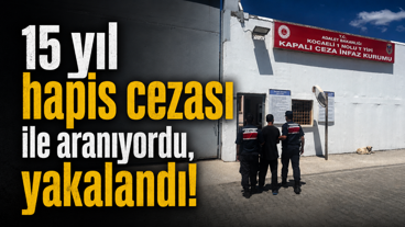 15 yıl hapis cezası ile aranıyordu, yakalandı!