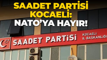 Saadet Partisi Kocaeli: Nato’ya hayır!