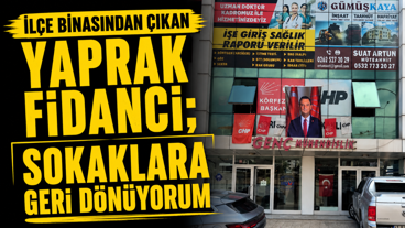 İlçe binasından çıkan Yaprak Fidancı; Sokaklara geri dönüyorum