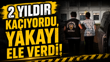 2 yıldır kaçıyordu, yakayı ele verdi!