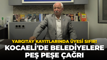 Yargıtay kayıtlarında üyesi sıfır! Kocaeli'de belediyelere peş peşe çağrı