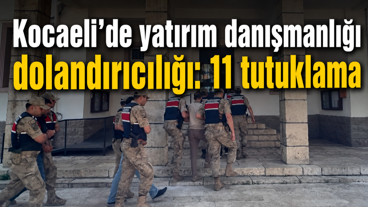 Kocaeli’de yatırım danışmanlığı dolandırıcılığı: 11 tutuklama