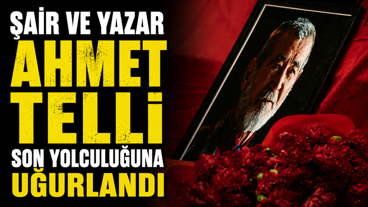 Şair ve yazar Ahmet Telli son yolculuğuna uğurlandı