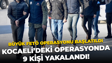 Büyük FETÖ operasyonu başlatıldı; Kocaeli’deki operasyonda 9 kişi yakalandı!