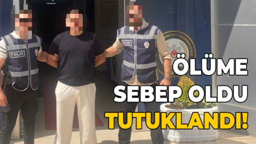 Ölüme sebep oldu, tutuklandı!