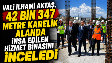Vali İlhami Aktaş, 42 bin 347 metre karelik alanda inşa edilen hizmet binasını inceledi