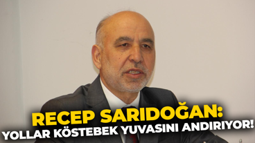 Recep Sarıdoğan: Yollar köstebek yuvasını andırıyor!