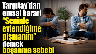 Yargıtay’dan emsal karar! “Seninle evlendiğime pişmanım” demek boşanma sebebi