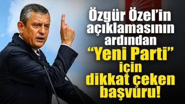 Özgür Özel’in açıklamasının ardından “Yeni Parti” için dikkat çeken başvuru!