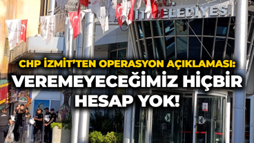 CHP İzmit İlçe Başkanlığı'ndan operasyon açıklaması: Veremeyeceğimiz hiçbir hesap yok!