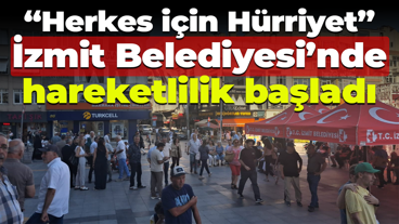 “Herkes için Hürriyet” İzmit Belediyesi’nde hareketlilik başladı