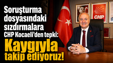 Soruşturma dosyasındaki sızdırmalara CHP Kocaeli’den tepki: Kaygıyla takip ediyoruz!