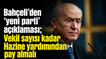 Bahçeli'den 'yeni parti' açıklaması; Vekil sayısı kadar Hazine yardımından pay almalı