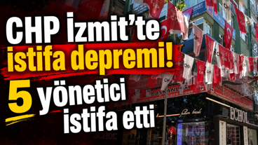 CHP İzmit'te istifa depremi! 5 yönetici istifa etti