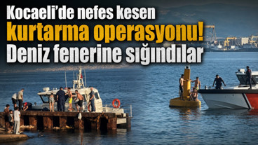 Kocaeli'de nefes kesen kurtarma operasyonu! Deniz fenerine sığındılar