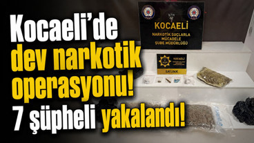 Kocaeli'de dev narkotik operasyonu! 7 şüpheli yakalandı!