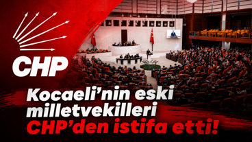 Kocaeli’nin eski milletvekilleri CHP’den istifa etti!