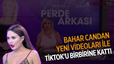 Bahar Candan Yeni Videoları İle Tiktok'u Birbirine Kattı | Başak Çokan ile Perde Arkası | 12.08.2025