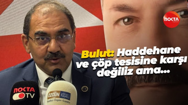 Nurettin Bulut: Haddehane ve çöp tesisine karşı değiliz ama…