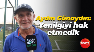 Aydın Günaydın: Yenilgiyi hak etmedik