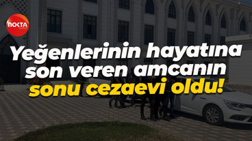 Yeğenlerinin hayatına son veren amcanın sonu cezaevi oldu!