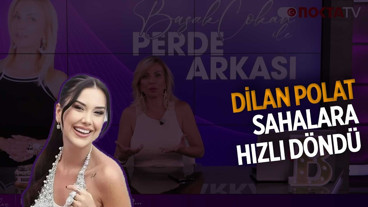 Dilan Polat Sahalara Hızlı Döndü | Başak Çokan ile Perde Arkası | 7.07.2026