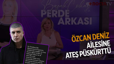 Özcan Deniz Ailesine Ateş Püskürttü | Başak Çokan ile Perde Arkası | 13.08.2025