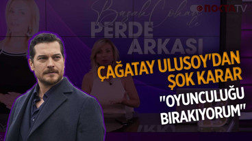 Çağatay Ulusoy'dan Şok Karar "Oyunculuğu Bırakıyorum" | Perde Arkası | 26.05.2026