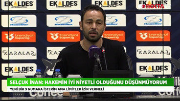 Selçuk İnan: Hakemin İyi Niyetli Olduğunu Düşünmüyorum