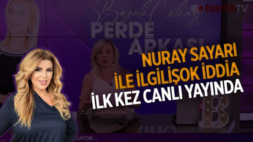 Nuray Sayarı İle İlgili Şok İddia İlk Kez Canlı Yayında | Başak Çokan İle Perde Arkası | 9.07.2026