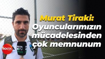 Murat Tiraki: Oyuncularımızın mücadelesinden çok memnunum