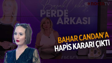 Bahar Candan'a Hapis Kararı Çıktı... | Başak Çokan İle Perde Arkası | 31.03.2026