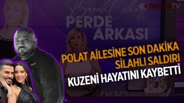Polat Ailesine Son Dakika Silahlı Saldırı Kuzeni Hayatını Kaybetti... | Perde Arkası | 03.06.2026