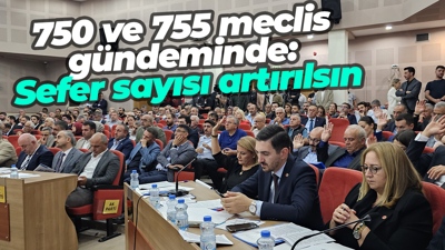 750 ve 755 meclis gündeminde: Sefer sayısı artırılsın
