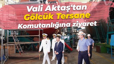 Vali Aktaş'tan Gölcük Tersane Komutanlığına ziyaret