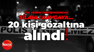 Darıca'da yol verme tartışması silahlı kavgaya dönmüştü: 20 kişi gözaltına alındı!