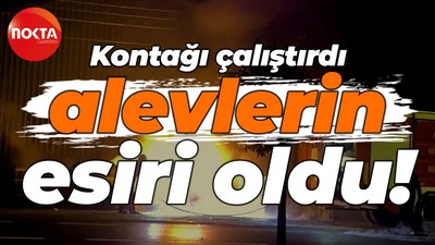 Sakarya'da dehşet dolu anlar: Aracının kontağını çevirdi alevlerin esiri oldu!